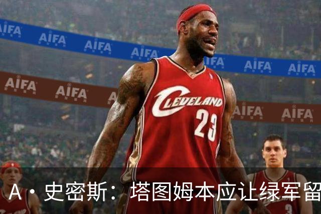 A·史密斯：塔图姆本应让绿军留住布朗 避免自身大伤后孤立无援